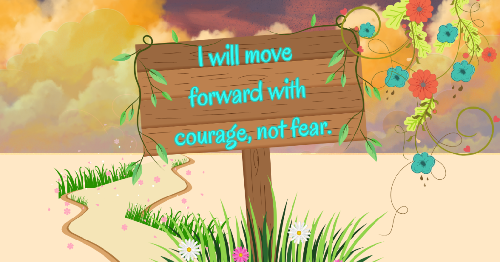 morning affirmations for confidence. I will move forward with courage, not fear.


